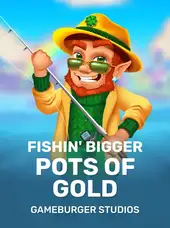 Fishin' BIGGER Pots Of Gold